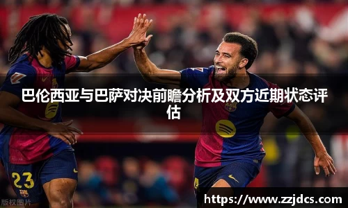巴伦西亚与巴萨对决前瞻分析及双方近期状态评估